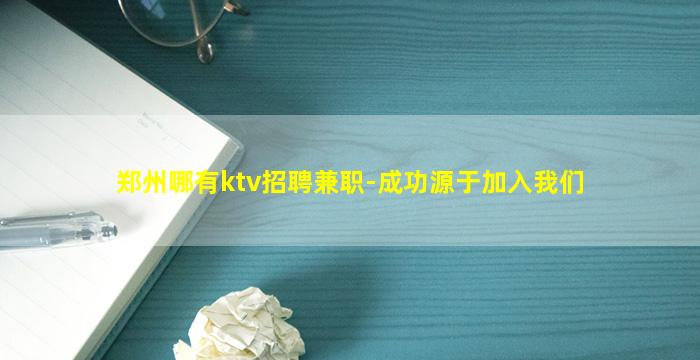 郑州哪有ktv招聘兼职-成功源于加入我们